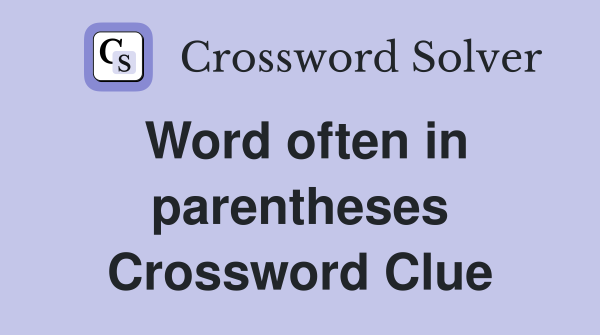 Word often in parentheses Crossword Clue