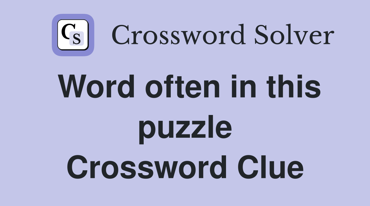 Word often in this puzzle Crossword Clue
