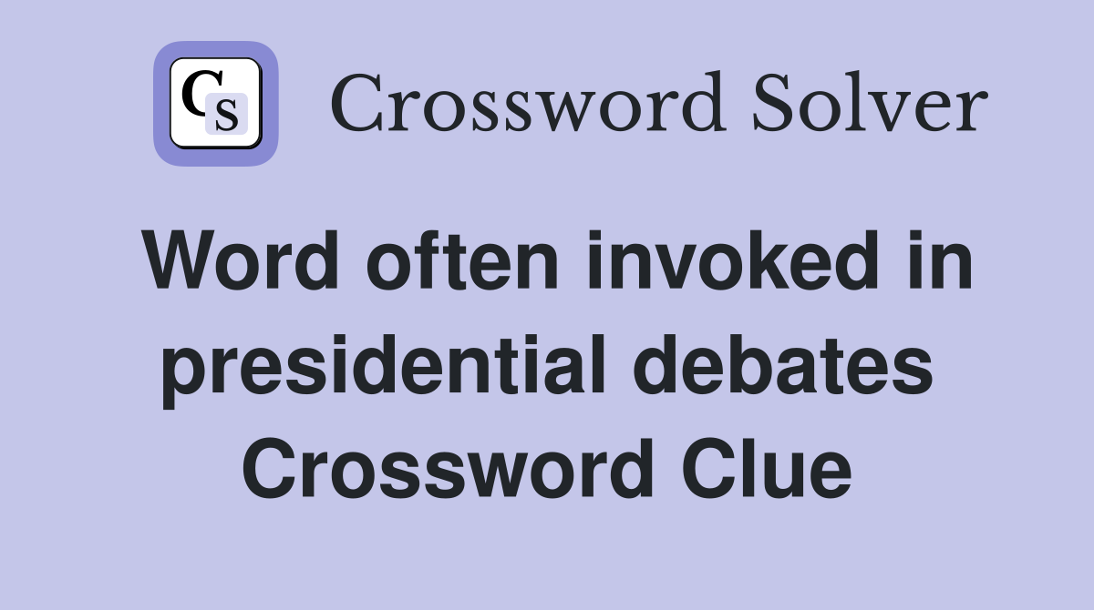 Word often invoked in presidential debates Crossword Clue