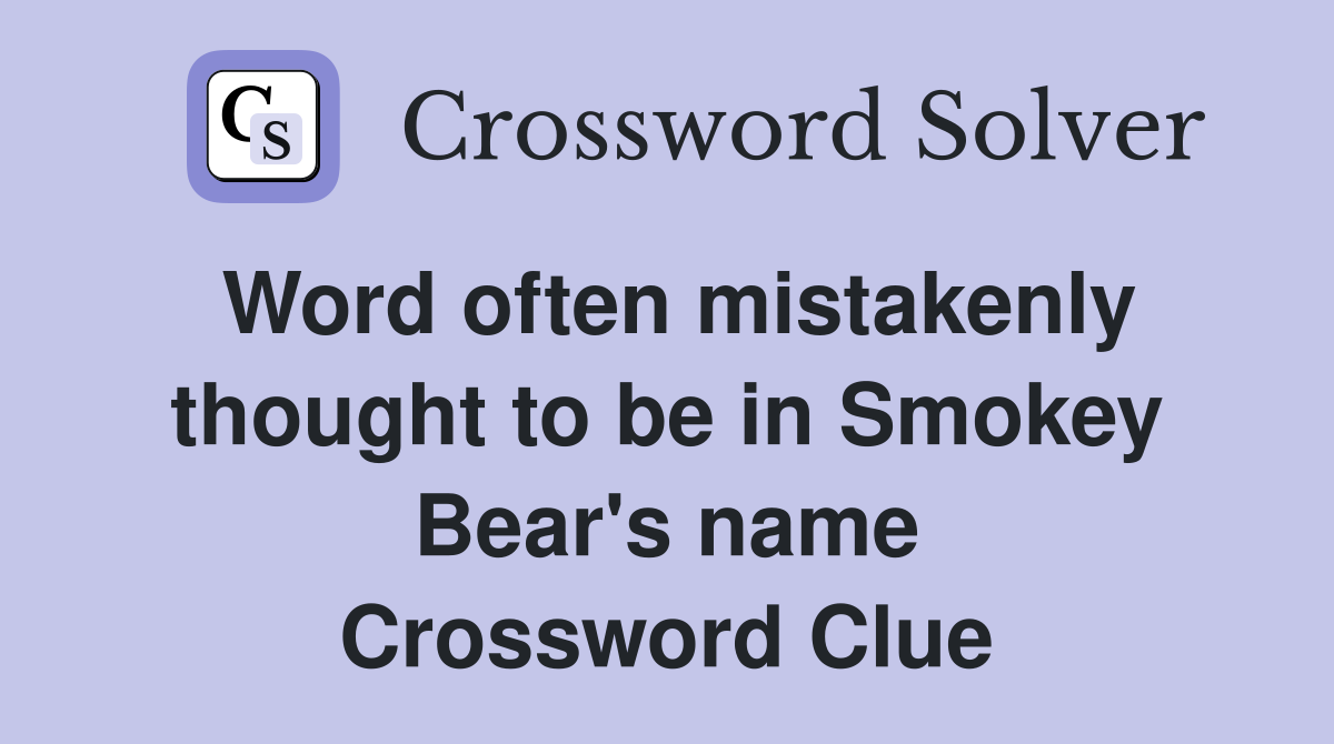 Word often mistakenly thought to be in Smokey Bear's name Crossword Clue