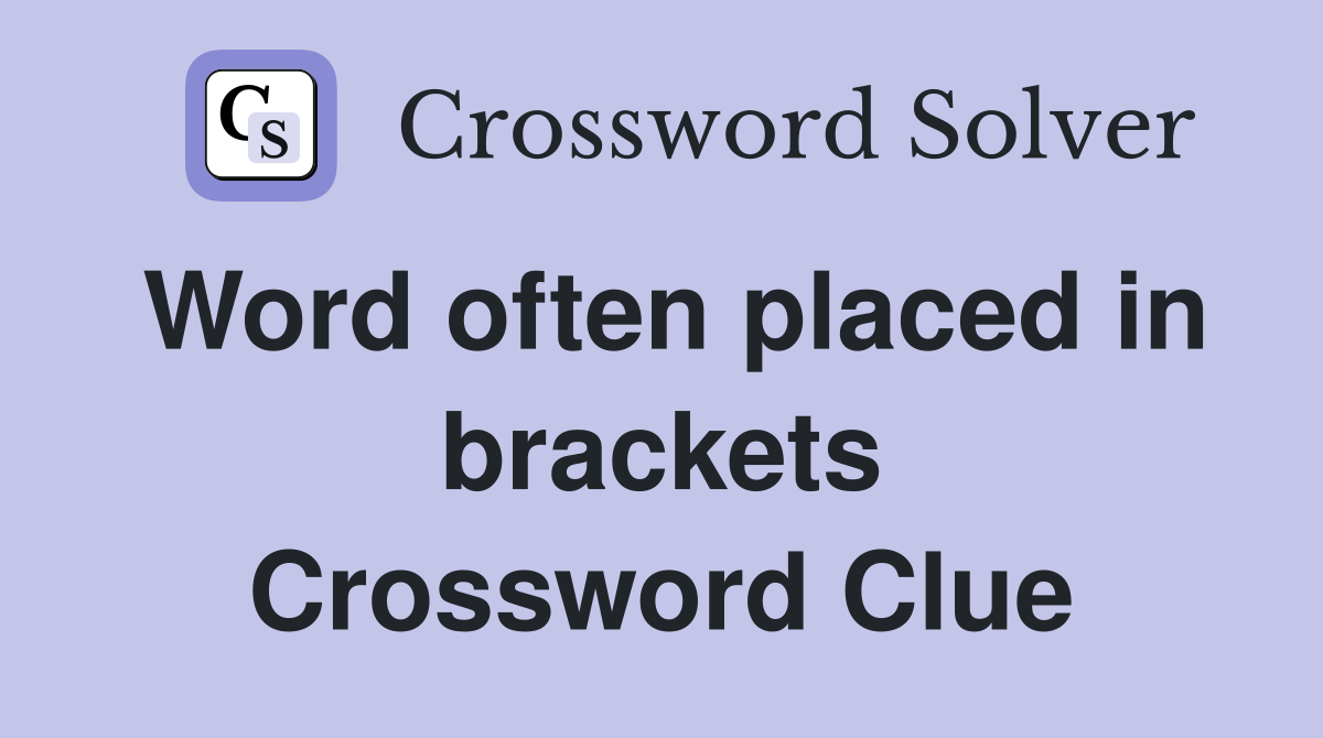 Word often placed in brackets Crossword Clue