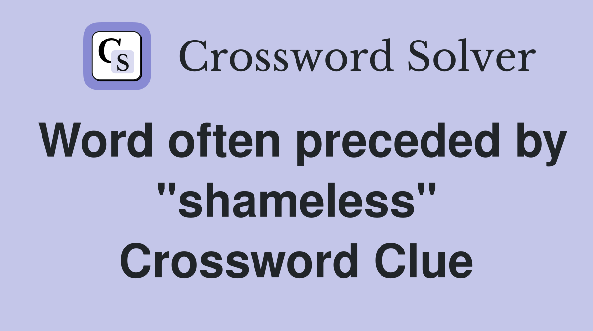 Word often preceded by "shameless" Crossword Clue