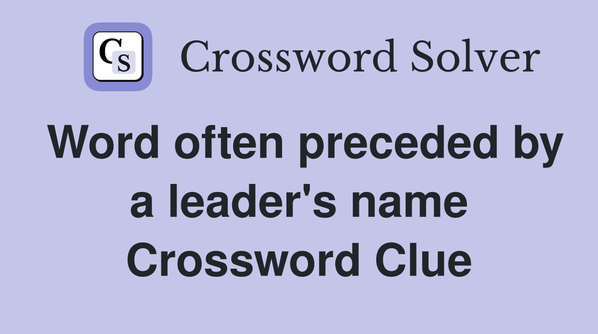 Word often preceded by a leader's name Crossword Clue