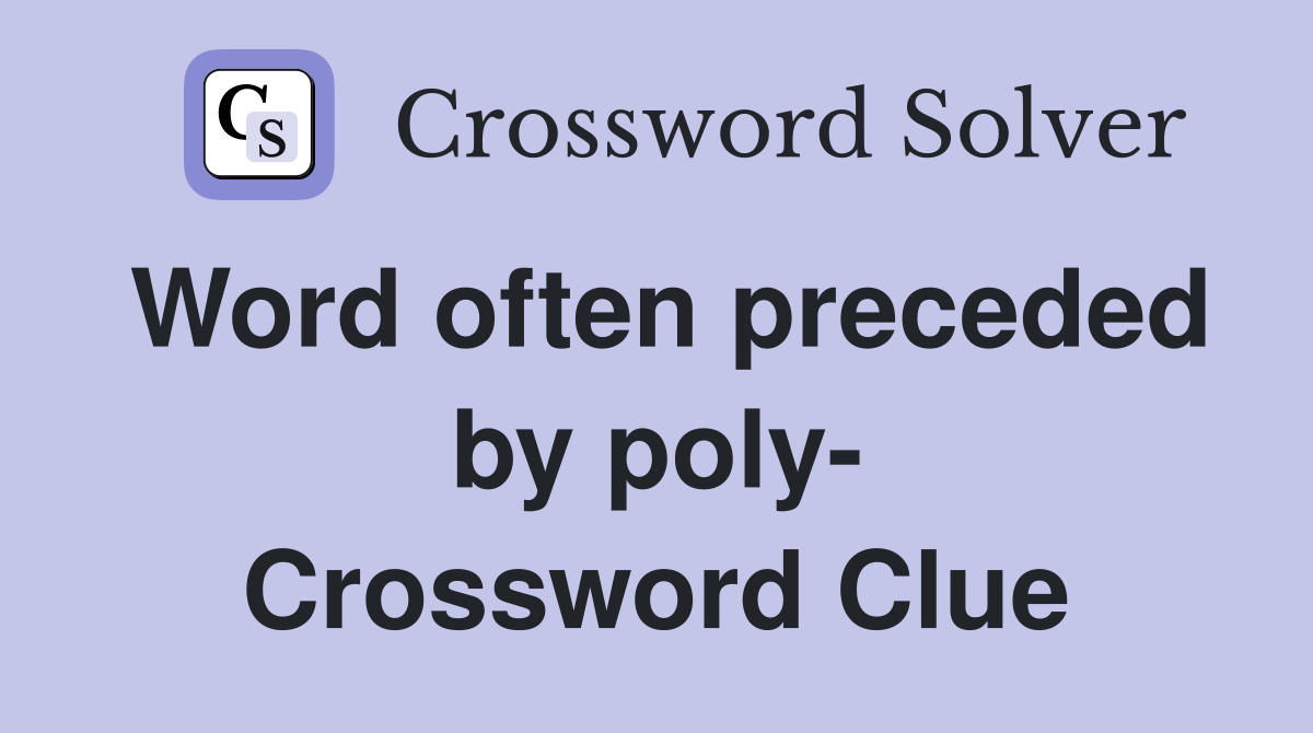Word often preceded by poly- Crossword Clue