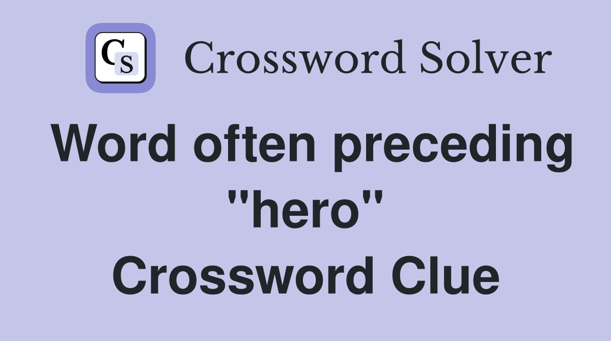 Word often preceding "hero" Crossword Clue