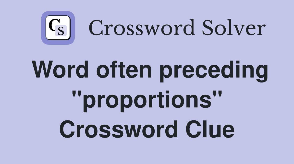 Word often preceding "proportions" Crossword Clue