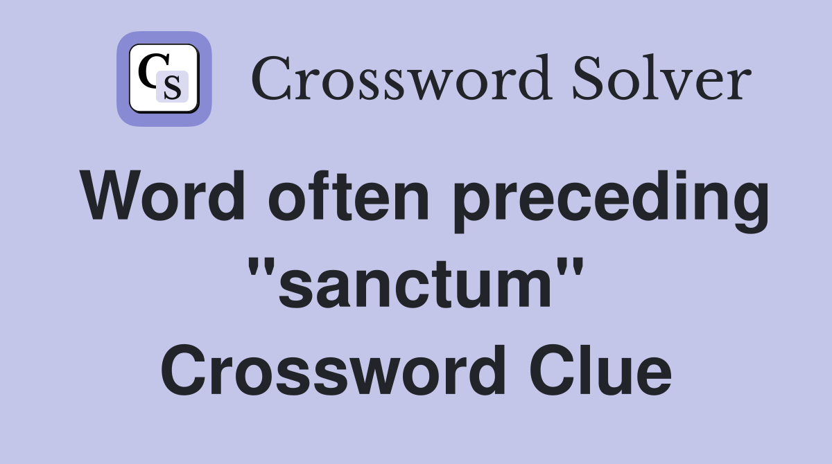 Word often preceding "sanctum" Crossword Clue