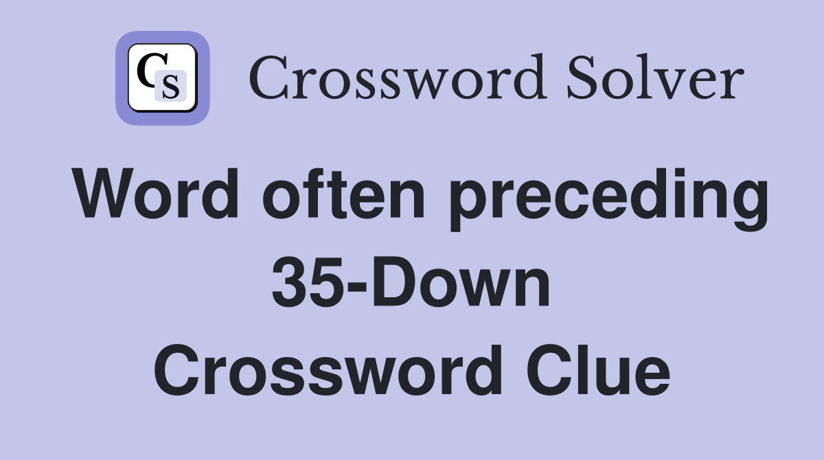 Word often preceding 35-Down Crossword Clue