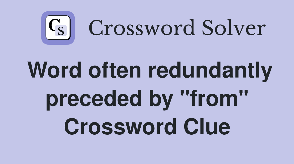 Word often redundantly preceded by "from" Crossword Clue