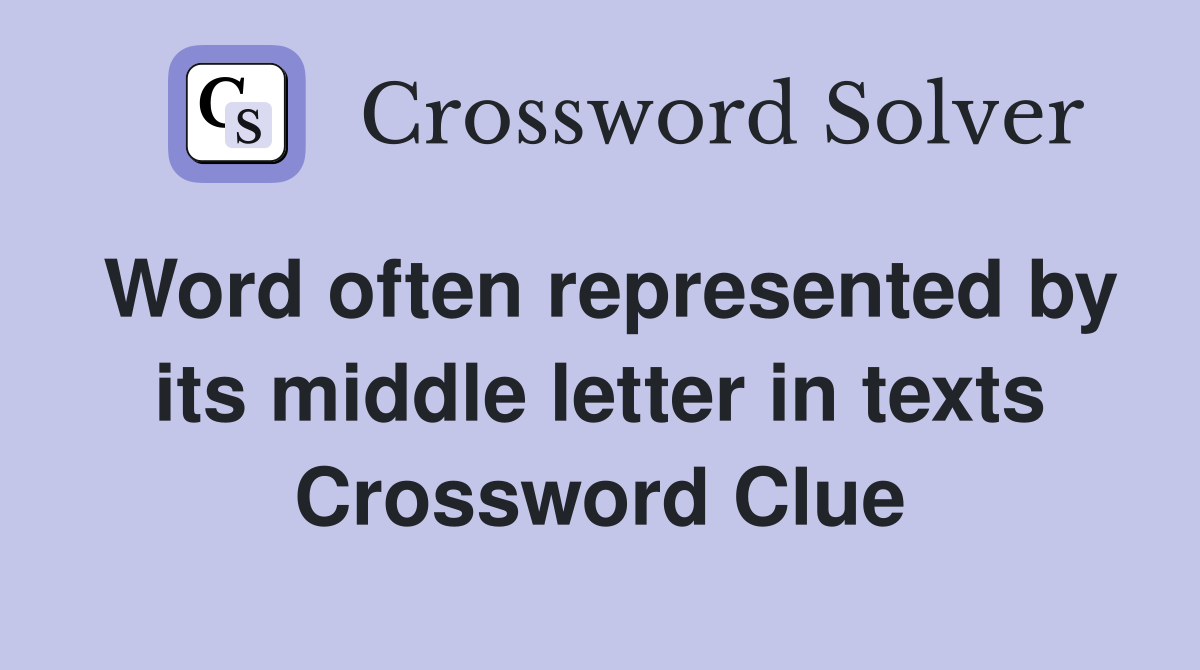 Word often represented by its middle letter in texts Crossword Clue