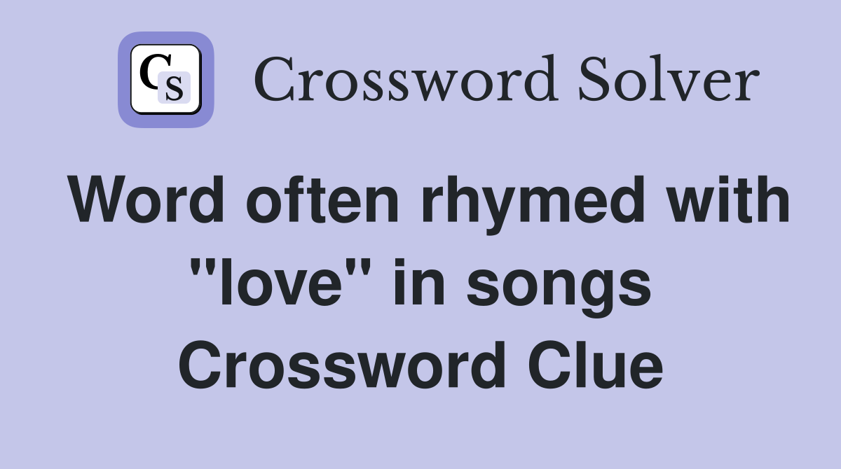 Word often rhymed with "love" in songs Crossword Clue