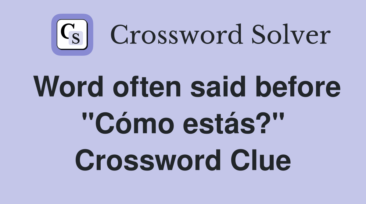 Word often said before "Cómo estás?" Crossword Clue