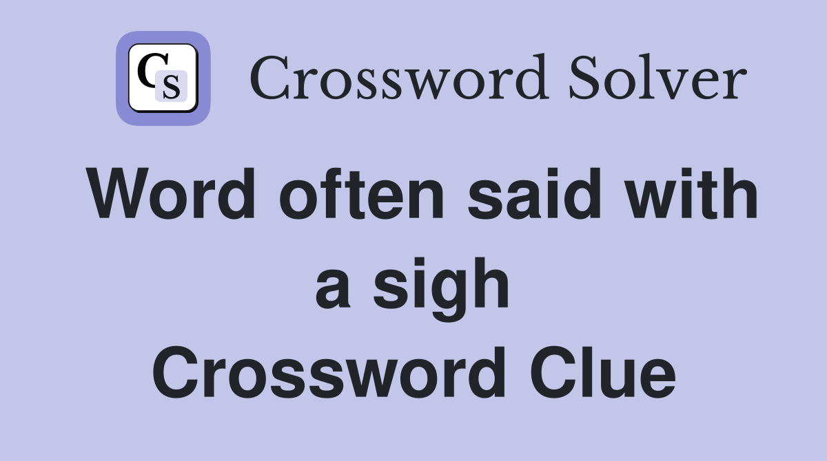 Word often said with a sigh Crossword Clue