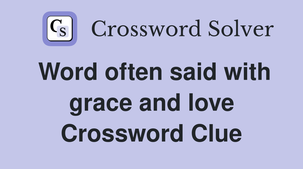 Word often said with grace and love Crossword Clue