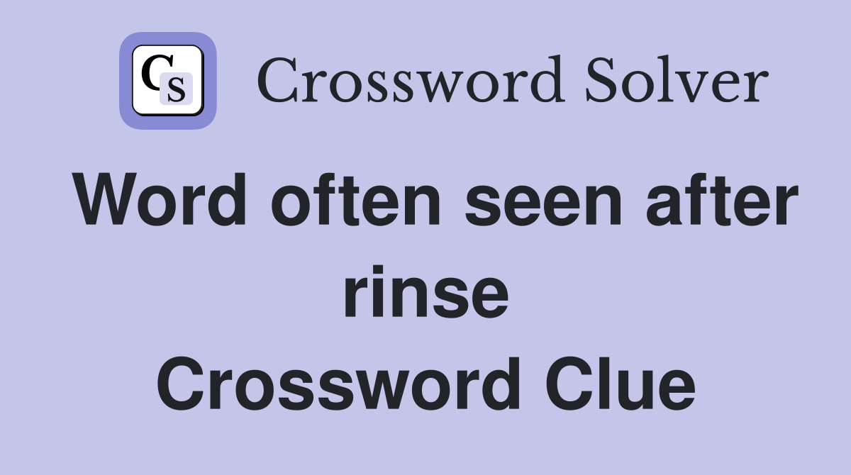 Word often seen after rinse Crossword Clue