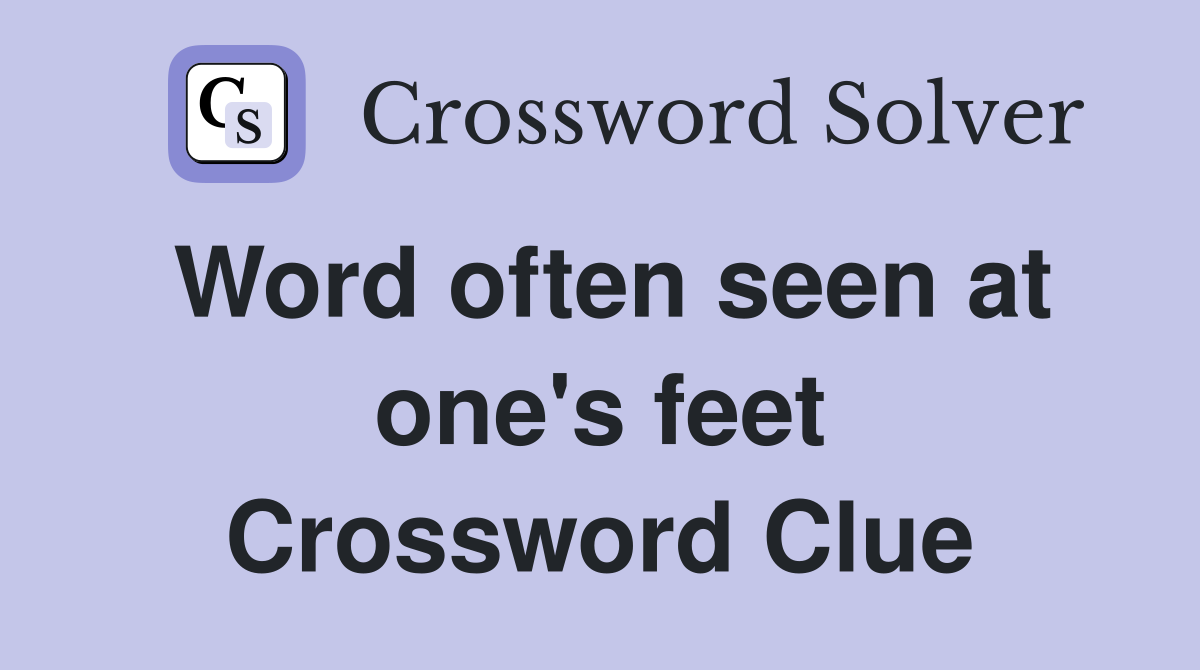 Word often seen at one's feet Crossword Clue