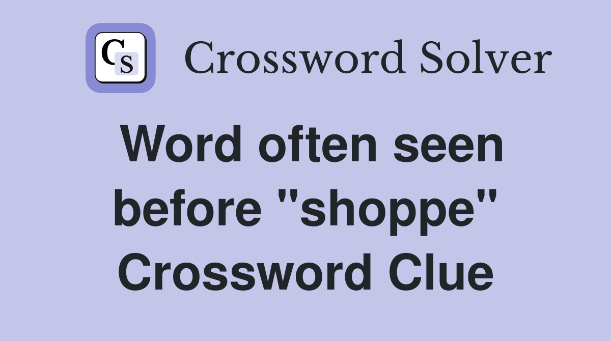 Word often seen before "shoppe" Crossword Clue