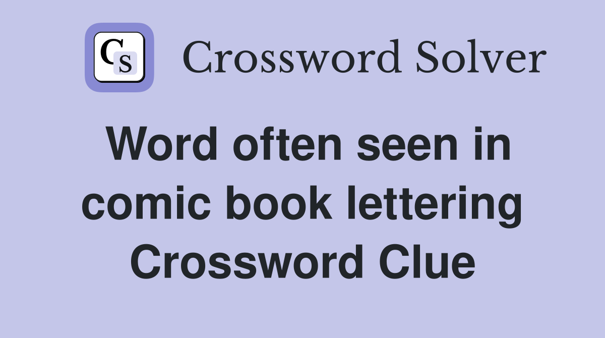 Word often seen in comic book lettering Crossword Clue