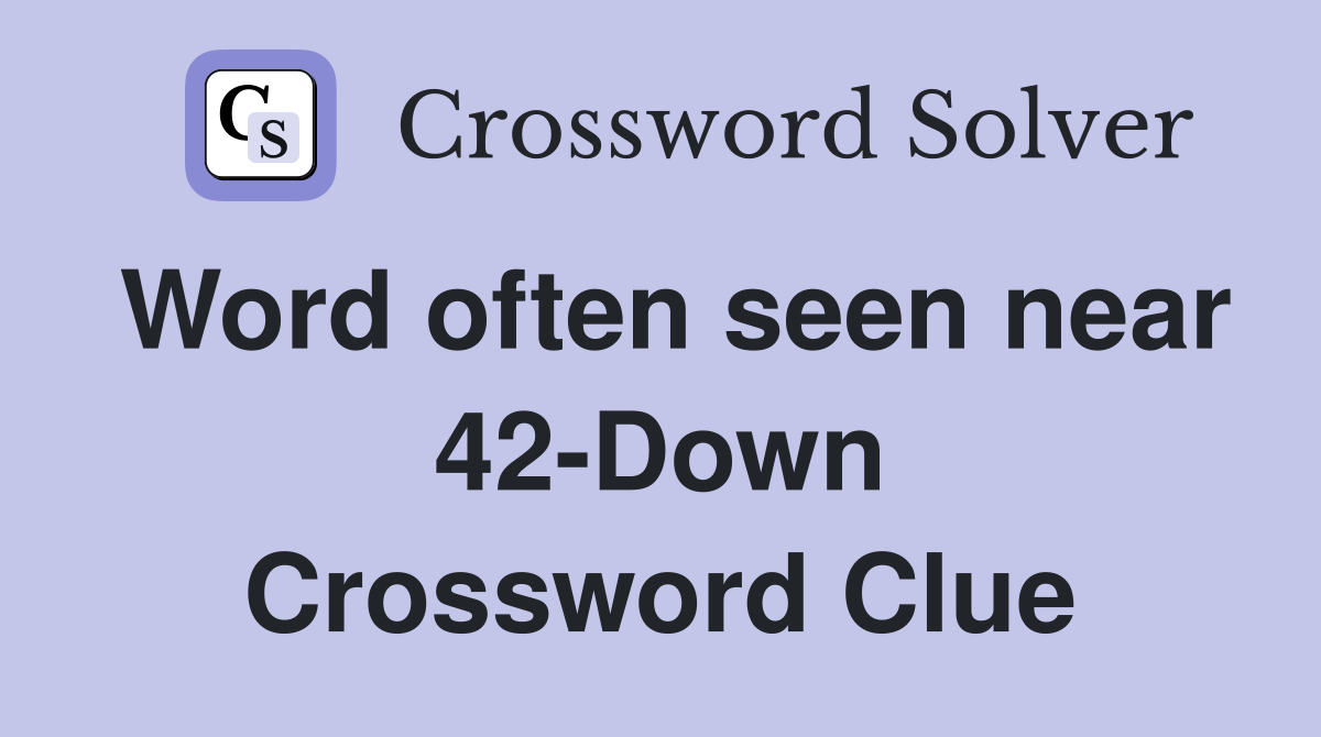 Word often seen near 42-Down Crossword Clue