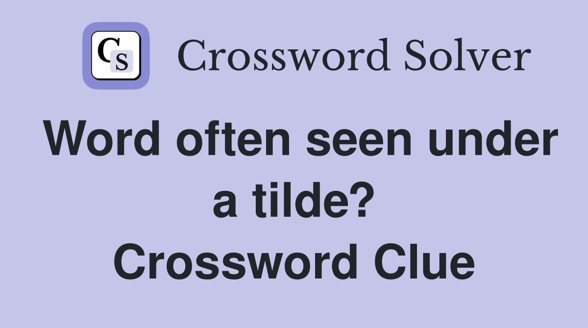 Word often seen under a tilde? Crossword Clue