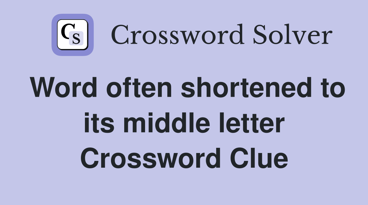 Word often shortened to its middle letter Crossword Clue