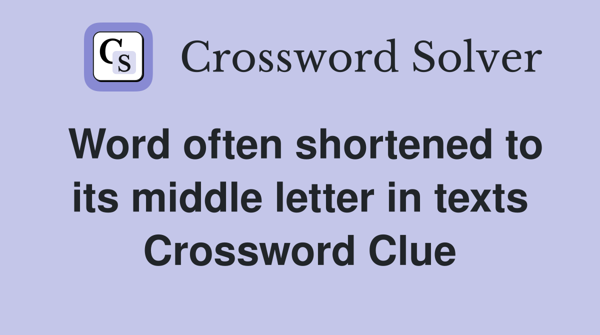 Word often shortened to its middle letter in texts Crossword Clue