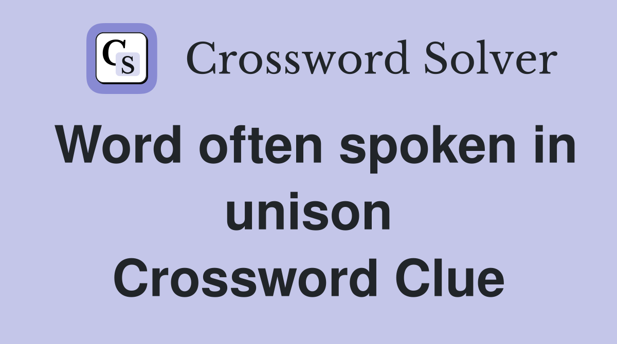 Word often spoken in unison Crossword Clue