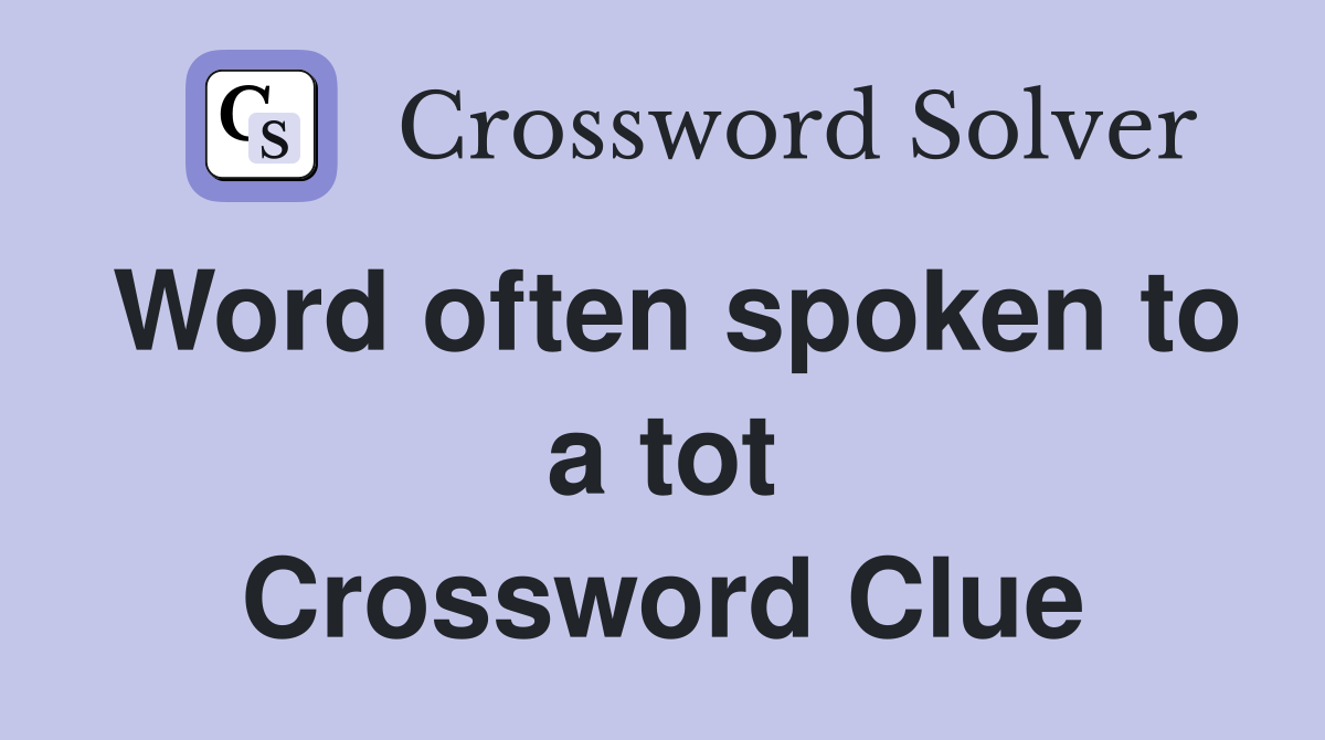 Word often spoken to a tot Crossword Clue