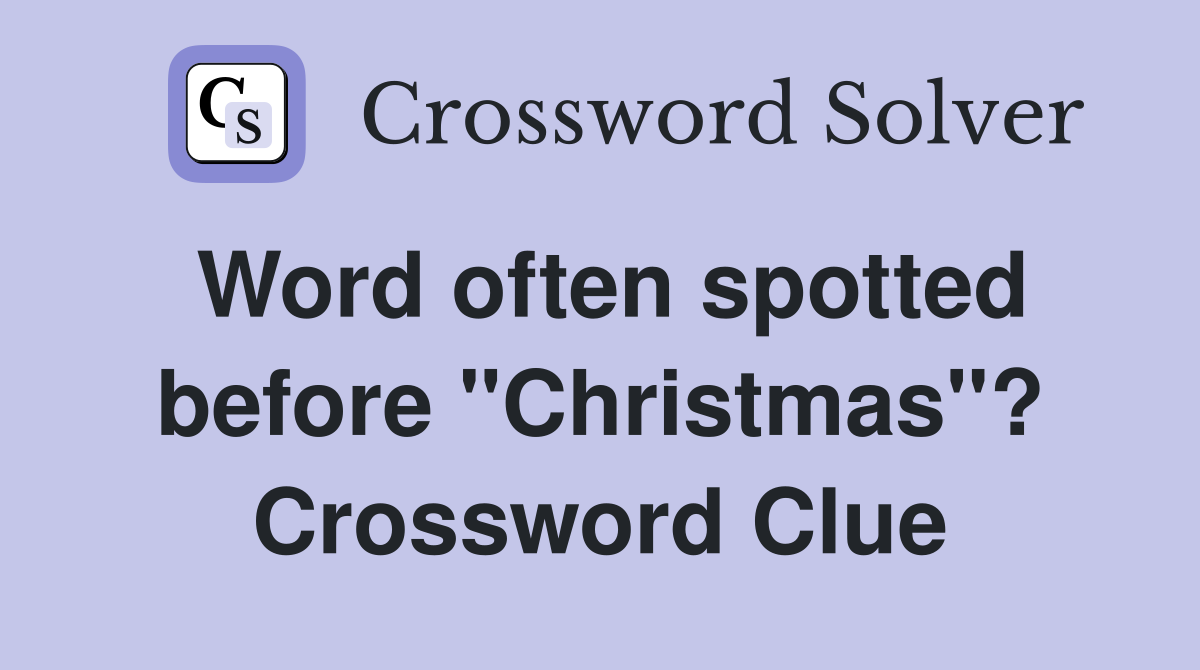 Word often spotted before "Christmas"? Crossword Clue
