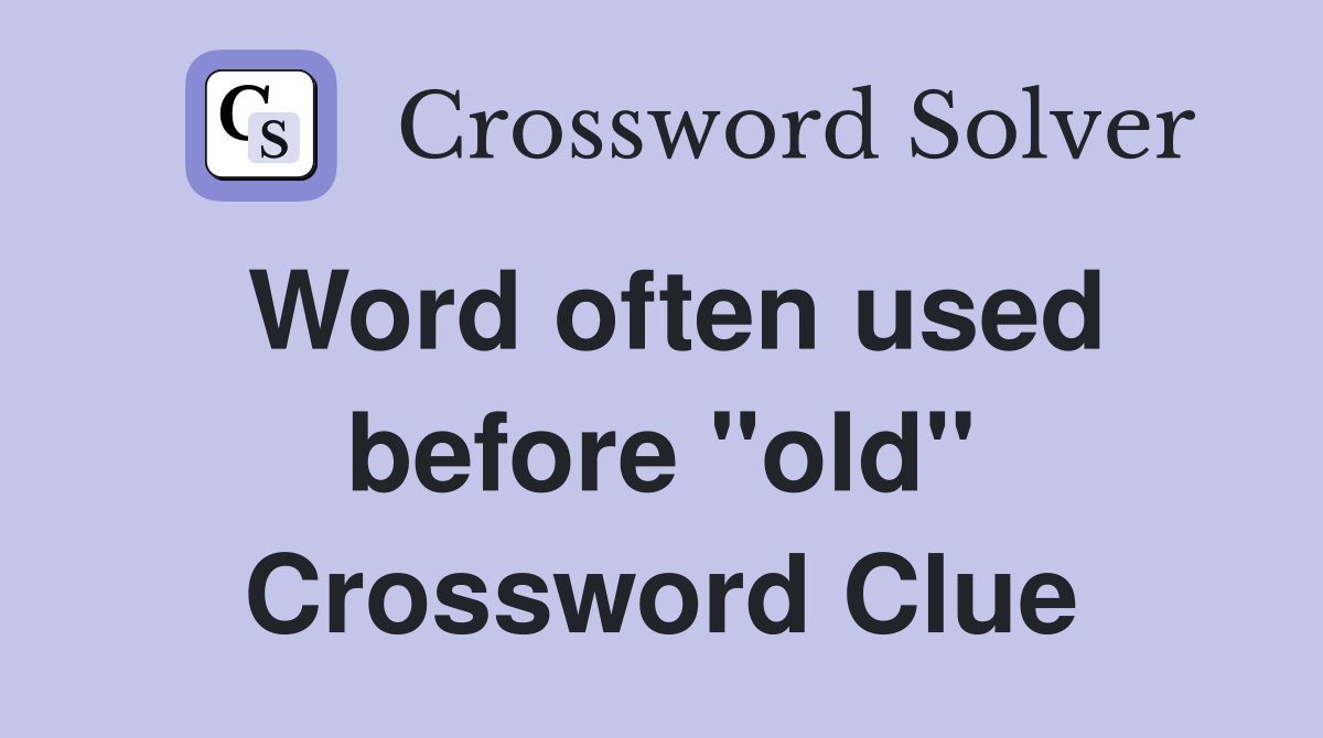 Word often used before "old" Crossword Clue