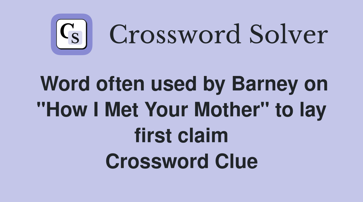 Word often used by Barney on "How I Met Your Mother" to lay first claim Crossword Clue