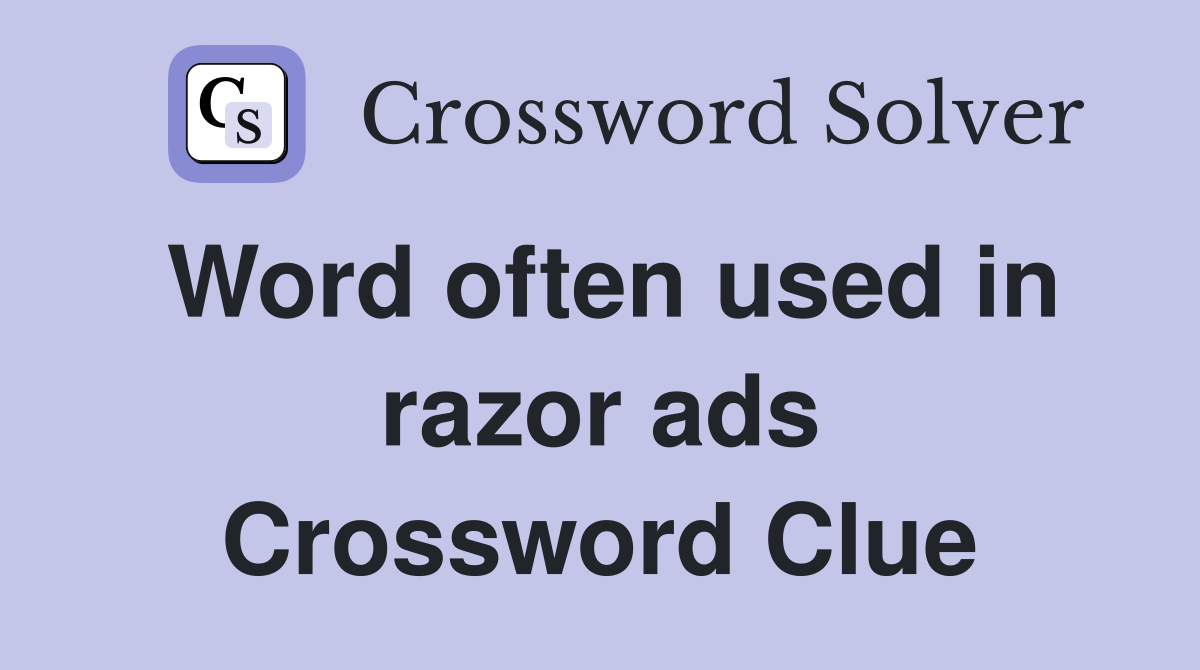 Word often used in razor ads Crossword Clue