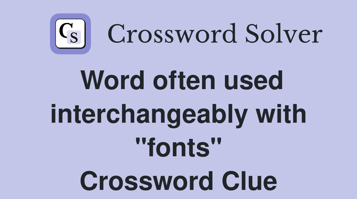 Word often used interchangeably with "fonts" Crossword Clue