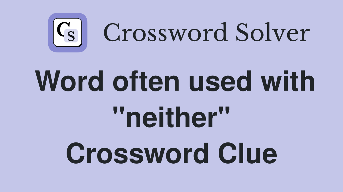 Word often used with "neither" Crossword Clue