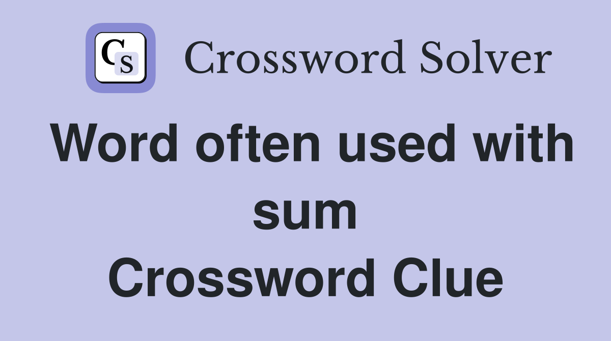 Word often used with sum Crossword Clue