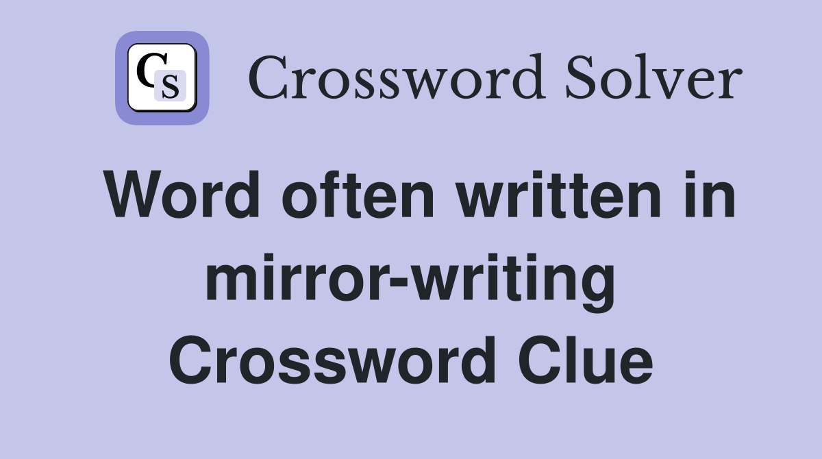 Word often written in mirror-writing Crossword Clue