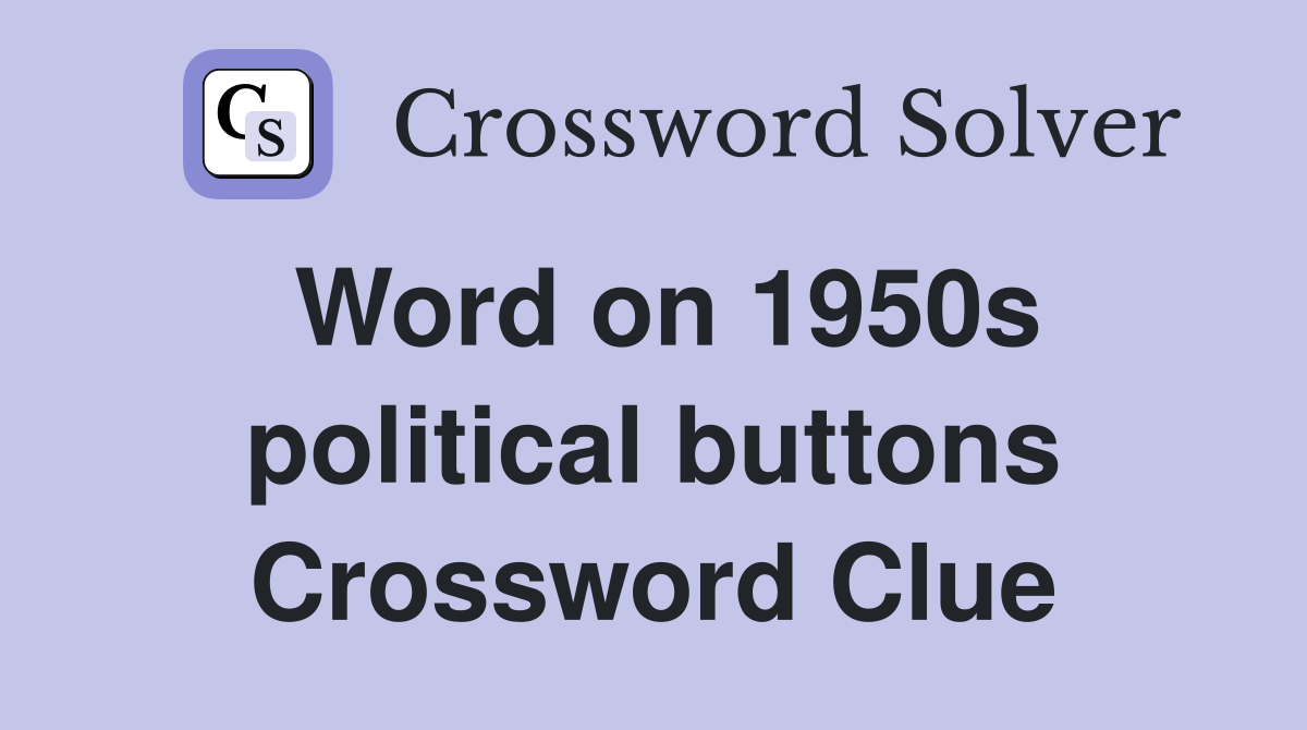 Word on 1950s political buttons Crossword Clue