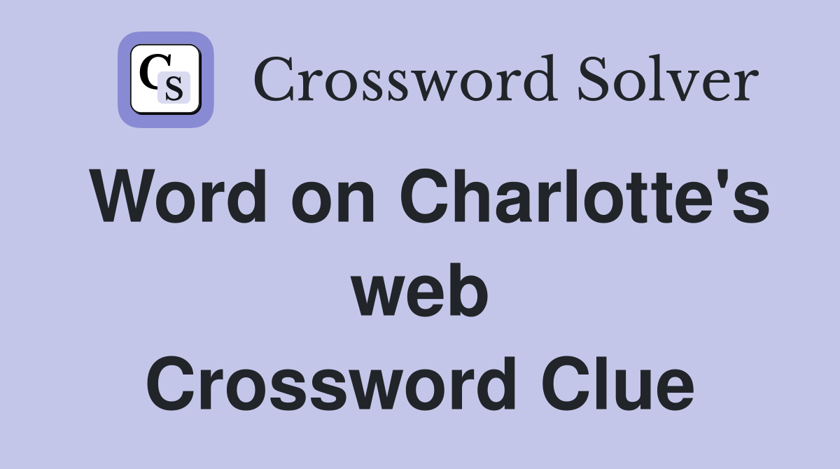 Word on Charlotte's web Crossword Clue