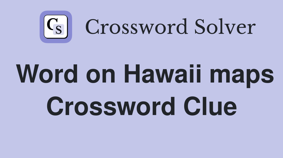 Word on Hawaii maps Crossword Clue