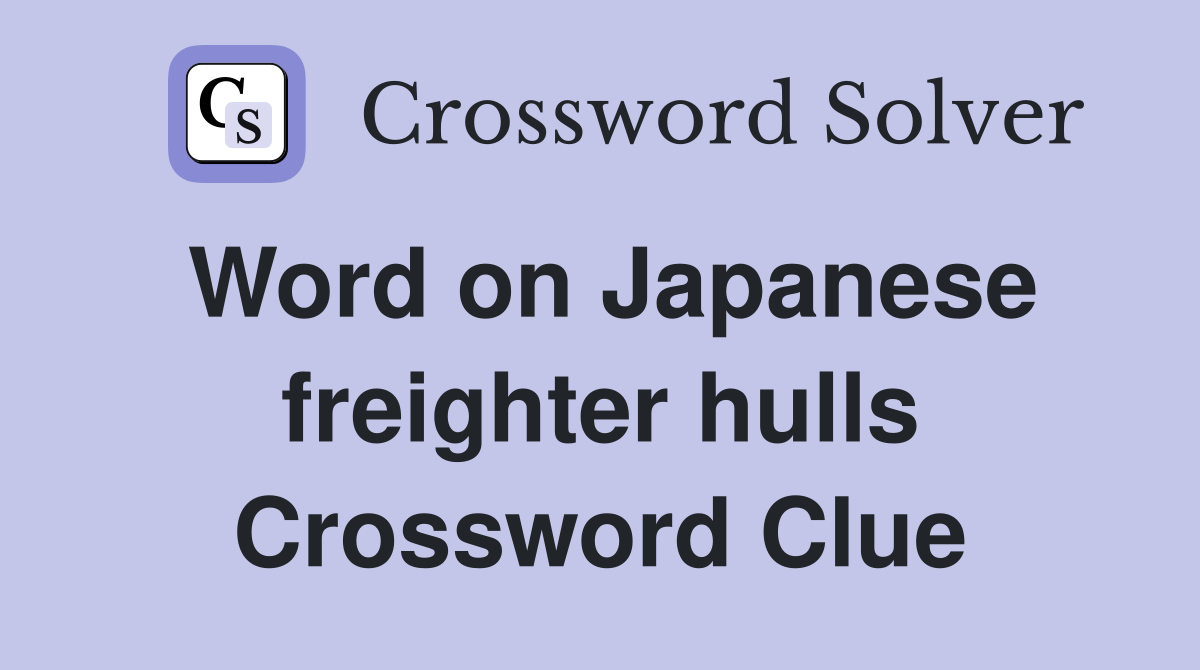 Word on Japanese freighter hulls Crossword Clue
