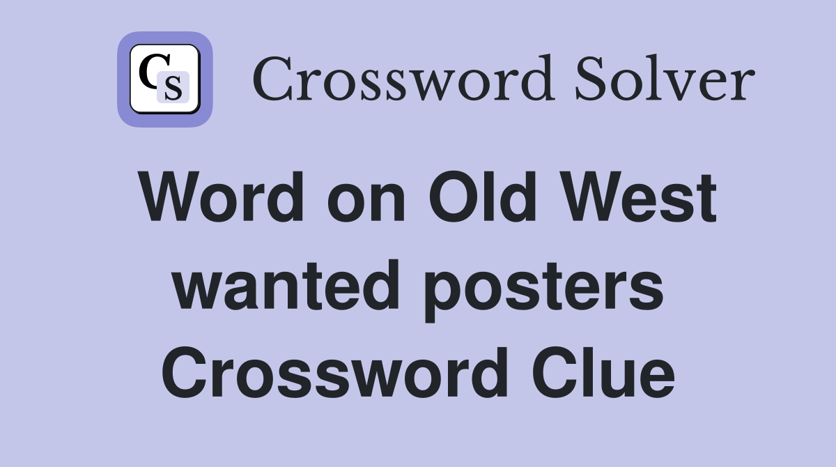 Word on Old West wanted posters Crossword Clue