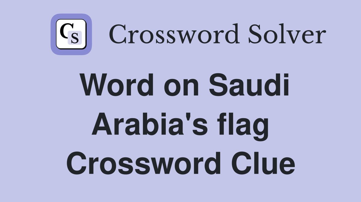Word on Saudi Arabia's flag Crossword Clue