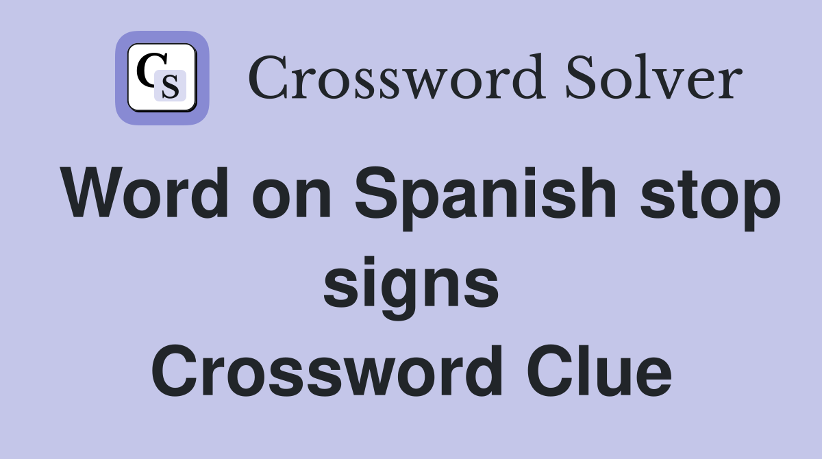Word on Spanish stop signs Crossword Clue