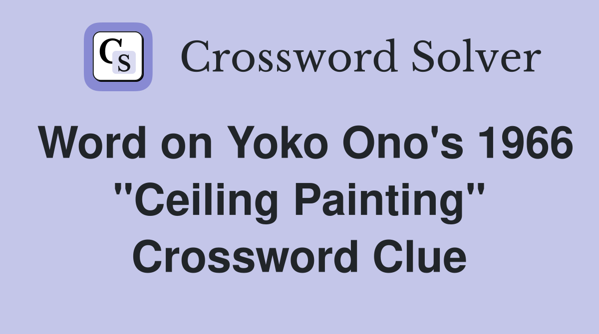 Word on Yoko Ono's 1966 "Ceiling Painting" Crossword Clue