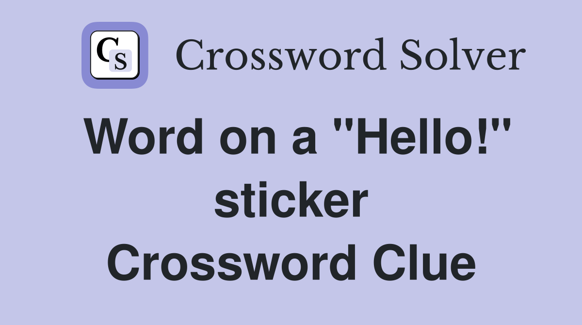 Word on a "Hello!" sticker Crossword Clue