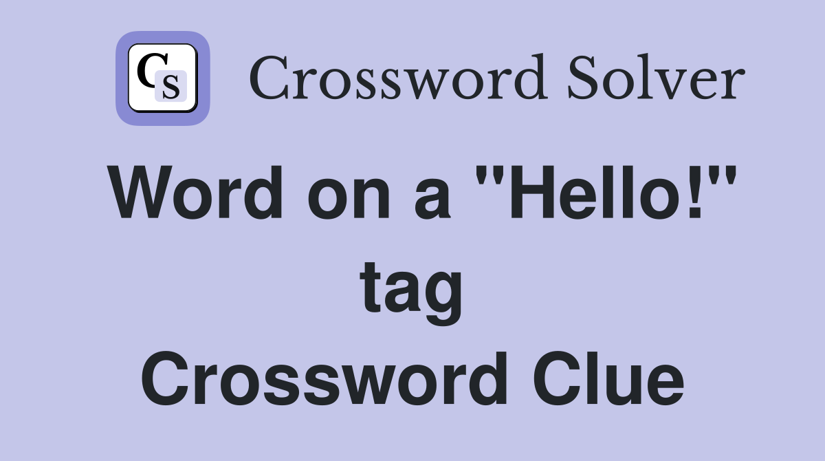 Word on a "Hello!" tag Crossword Clue
