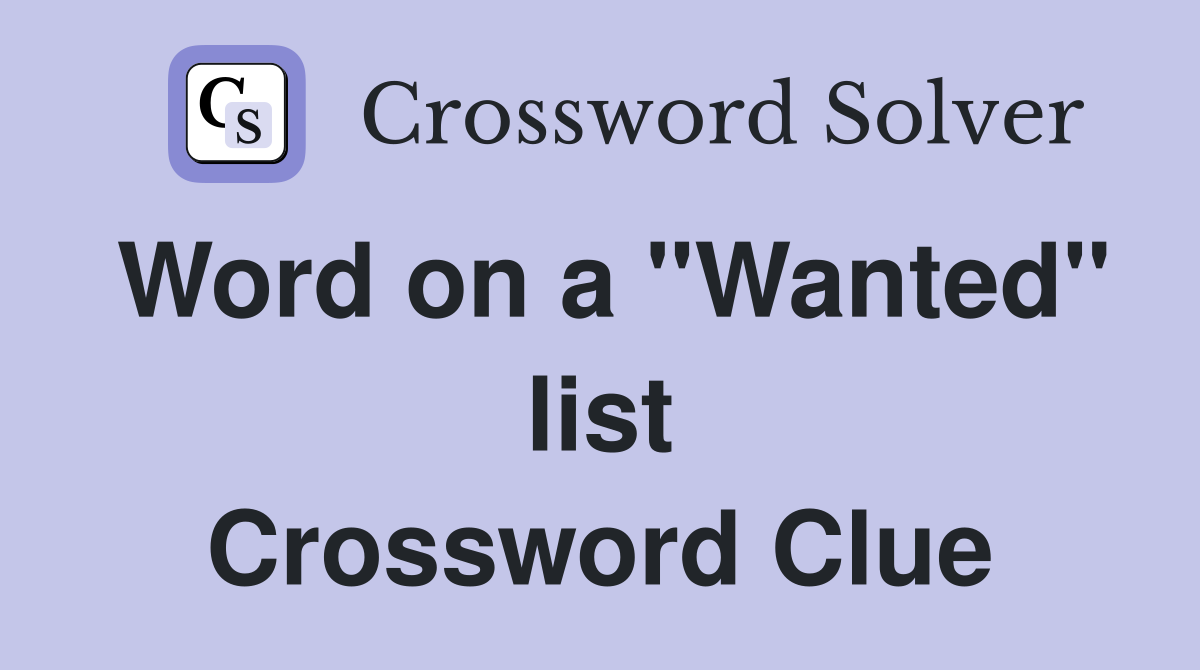 Word on a "Wanted" list Crossword Clue