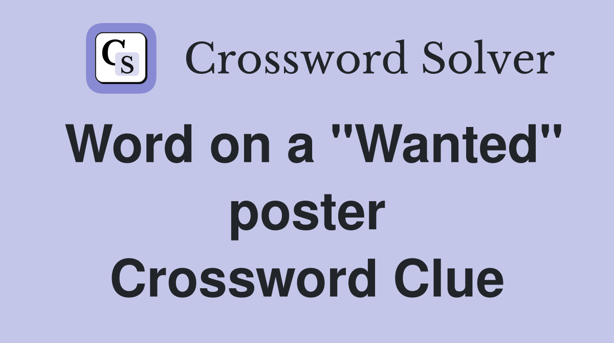 Word on a "Wanted" poster Crossword Clue