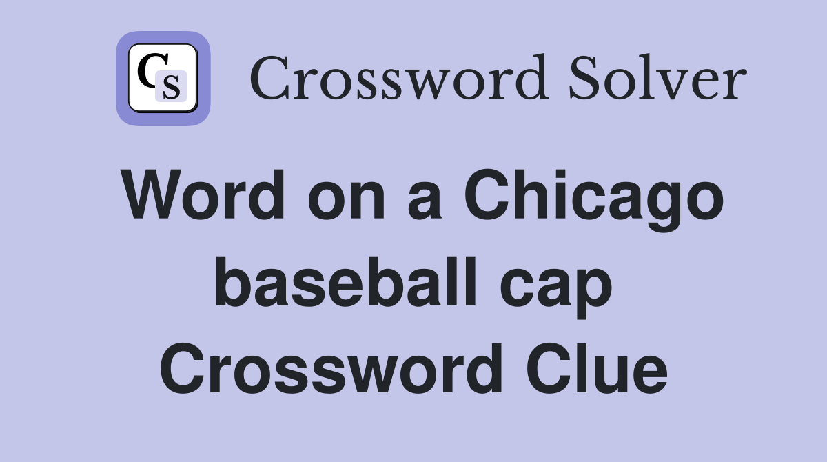 Word on a Chicago baseball cap Crossword Clue