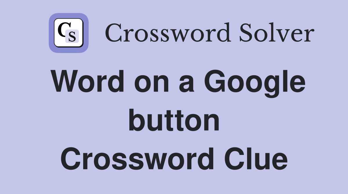Word on a Google button Crossword Clue